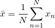 \begin{equation*} \bar{x}=\frac{1}{N}\sum_{n=1}^{N}x_{n} \end{equation*}