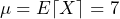 \begin{equation*} \mu=E\lceil X\rceil=7 \end{equation*}