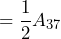 \begin{equation*} =\frac{1}{2}A_{37} \end{equation*}