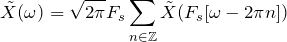 \begin{equation*} \tilde{X}(\omega)=\sqrt{2\pi}F_{s}\sum_{n\in\mathbb{Z}}\tilde{X}(F_{s}[\omega-2\pi n]) \end{equation*}