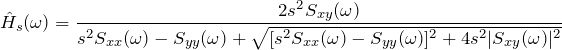 \begin{equation*} \hat{H}_{s}(\omega) = \frac{2s^2S_{xy}(\omega)}{s^2S_{xx}(\omega)-S_{yy}(\omega)+\sqrt{[s^2S_{xx}(\omega)-S_{yy}(\omega)]^2+4s^2|S_{xy}(\omega)|^2}} \end{equation*}