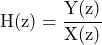 \begin{equation*} \text{H(z)}=\frac{\text{Y(z)}}{\text{X(z)}} \end{equation*}