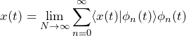 \begin{equation*} x(t)= \lim_{N \to \infty} \sum_{n=0}^{\infty} \langle x(t) | \phi_{n}(t) \rangle \phi_{n}(t) \end{equation*}