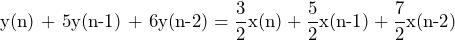 \begin{equation*} \text{y(n) + 5y(n-1) + 6y(n-2)}=\frac{3}{2}\text{x(n)}+\frac{5}{2}\text{x(n-1)} + \frac{7}{2}\text{x(n-2)} \end{equation*}