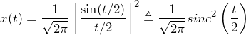 \begin{equation*} x(t)=\frac{1}{\sqrt{2\pi}}\left[\frac{\sin(t/2)}{t/2}\right]^2 \triangleq \frac{1}{\sqrt{2\pi}}sinc^2\left(\frac{t}{2}\right) \end{equation*}