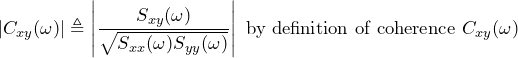 \begin{equation*} |C_{xy}(\omega)|\triangleq\left|\frac{S_{xy}(\omega)}{\sqrt{S_{xx}(\omega)S_{yy}(\omega)}}\right|\text{ by definition of coherence }C_{xy}(\omega) \end{equation*}