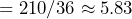 \begin{equation*} =210/36\approx5.83 \end{equation*}