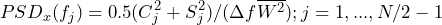 \begin{equation*} PSD_{x}(f_{j})=0.5(C_{j}^2+S_{j}^2)/(\Delta{f}\overline{W^2}); j=1,...,N/2-1 \end{equation*}