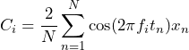 \begin{equation*} C_{i}=\frac{2}{N}\sum_{n=1}^{N}\cos(2\pi f_{i}t_{n})x_{n} \end{equation*}