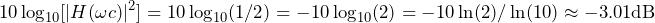 \begin{equation*} 10\log_{10}[|H(\omega c)|^2]=10\log_{10}(1/2) =-10\log_{10}(2) =-10\ln(2)/\ln(10) \approx-3.01\text{dB} \end{equation*}