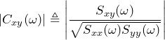 \begin{equation*} |C_{xy}(\omega)|\triangleq\left|\frac{S_{xy}(\omega)}{\sqrt{S_{xx}(\omega)S_{yy}(\omega)}}\right| \end{equation*}