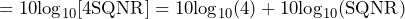 \begin{equation*} =10\text{log}_{10}[4\text{SQNR}]=10\text{log}_{10}(4)+10\text{log}_{10}(\text{SQNR}) \end{equation*}