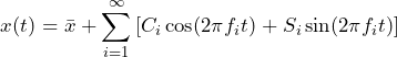 \begin{equation*}  x(t) = \bar{x} + \sum_{i=1}^{\infty}{[C_{i}\cos(2 \pi f_{i} t)} + S_{i}\sin(2 \pi f_{i} t)]} \end{equation*}