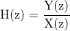 \begin{equation*} \text{H(z)}=\frac{\text{Y(z)}}{\text{X(z)}} \end{equation*}