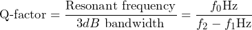 \begin{equation*} \text{Q-factor}=\frac{\text{Resonant frequency}}{3dB \text{ bandwidth}}=\frac{f_{0}\text{Hz}}{f_{2}-f_{1}\text{Hz}} \end{equation*}