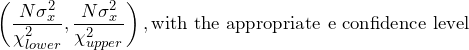 \begin{equation*} \left(\frac {N\sigma^2_{x}}{\chi^2_{lower}}, \frac {N\sigma^2_{x}}{\chi^2_{upper}}\right), \text {with the appropriate e confidence level} \end{equation*}