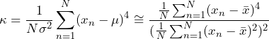 \begin{equation*} \kappa=\frac{1}{N\sigma^2}\sum_{n=1}^{N}(x_{n}-\mu)^4 \cong \frac{\frac{1}{N} \sum_{n=1}^{N} (x_{n}-\bar{x})^4}{(\frac{1}{N} \sum_{n=1}^{N} (x_{n}-\bar{x})^2)^2} \end{equation*}