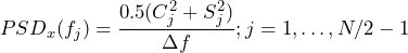 \begin{equation*} PSD_{x}(f_{j}) = \frac {0.5(C_{j}^2 + S_{j}^2)}{\Delta f}; j=1, \dots, N/2-1 \end{equation*}