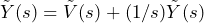 \begin{equation*} \tilde{Y}(s)=\tilde{V}(s)+(1/s)\tilde{Y}(s) \end{equation*}