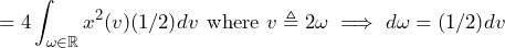 \begin{equation*} =4\int_{\omega\in\mathbb{R}}x^2(v)(1/2)dv\text{ where }v\triangleq2\omega\implies d\omega=(1/2)dv \end{equation*}