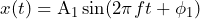 \begin{equation*} x(t)=\text{A}_{1}\sin(2\pi ft+\phi_{1}) \end{equation*}