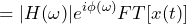 \begin{equation*} =|H(\omega)|e^{i\phi(\omega)}FT[x(t)] \end{equation*}