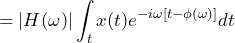 \begin{equation*} =|H(\omega)|\int\nolimits_{t}x(t)e^{-i\omega[t-\phi(\omega)]}dt \end{equation*}