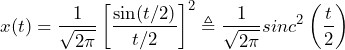 \begin{equation*} x(t)=\frac{1}{\sqrt{2\pi}}\left[\frac{\sin(t/2)}{t/2}\right]^2 \triangleq \frac{1}{\sqrt{2\pi}}sinc^2\left(\frac{t}{2}\right) \end{equation*}