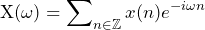 \begin{equation*} \text{X}(\omega)=\sum\nolimits_{n\in\mathbb{Z}}x(n)e^{-i\omega n} \end{equation*}