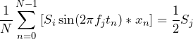 \begin{equation*}  \frac{1}{N} \sum_{n=0}^{N-1}{[S_{i}\sin(2 \pi f_{j} t_{n}) * x_{n}]} = \frac{1}{2}S_{j} \end{equation*}