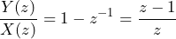 \begin{equation*} \frac{Y(z)}{X(z)}=1-z^{-1}=\frac{z-1}{z} \end{equation*}