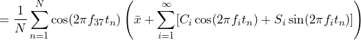 \begin{equation*} =\frac{1}{N}\sum_{n=1}^{N}\cos(2\pi f_{37}t_{n})\left(\bar{x}+\sum_{i=1}^{\infty}[C_{i}\cos(2\pi f_{i}t_{n})+S_{i}\sin(2\pi f_{i}t_{n})]\right) \end{equation*}