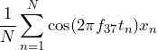 \begin{equation*} \frac{1}{N}\sum_{n=1}^{N}\cos(2\pi f_{37}t_{n})x_{n} \end{equation*}