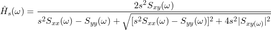 \begin{equation*} \hat{H}_{s}(\omega)=\frac{2s^{2}S_{xy}(\omega)}{s^{2}S_{xx}(\omega)-S_{yy}(\omega)+\sqrt{[s^{2}S_{xx}(\omega)-S_{yy}(\omega)]^2+4s^{2}|S_{xy(\omega)}|^2}} \end{equation*}