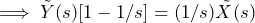 \begin{equation*} \implies\tilde{Y}(s)[1-1/s]=(1/s)\tilde{X}(s) \end{equation*}