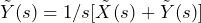 \begin{equation*} \tilde{Y}(s)=1/s[\tilde{X}(s)+\tilde{Y}(s)] \end{equation*}