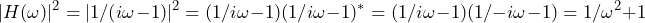 \begin{equation*} |H(\omega)|^2=|1/(i\omega-1)|^2=(1/i\omega-1)(1/i\omega-1)^*=(1/i\omega-1)(1/-i\omega-1)=1/\omega^2+1 \end{equation*}