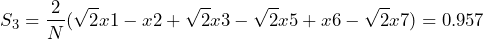 \begin{equation*} S_{3}=\frac{2}{N}(\sqrt{2}x1-x2+\sqrt{2}x3-\sqrt{2}x5+x6-\sqrt{2}x7)=0.957 \end{equation*}