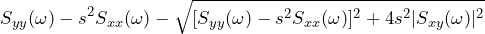 \begin{equation*} {S}_{yy}(\omega)-s^2{S}_{xx}(\omega) - \sqrt{[{S}_{yy}(\omega)-s^2{S}_{xx}(\omega)]^2 + 4s^2|{S}_{xy}(\omega)|^2}} \end{equation*}