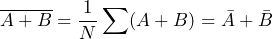 \begin{equation*} \overline{A+B}=\frac{1}{N}\sum(A+B)=\bar{A}+\bar{B} \end{equation*}