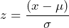 \begin{equation*} z=\frac{(x-\mu)}{\sigma} \end{equation*}