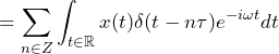 \begin{equation*} =\sum_{n\in Z}\int_{t\in\mathbb{R}}x(t)\delta(t-n\tau)e^{-i\omega t}dt \end{equation*}