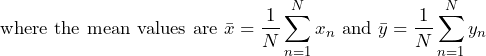 \begin{equation*} \text{where the mean values are }\bar{x}=\frac{1}{N}\sum_{n=1}^{N}x_{n}\text{ and }\bar{y}=\frac{1}{N}\sum_{n=1}^{N}y_{n} \end{equation*}