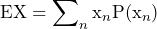 \begin{equation*} \text{EX}=\sum\nolimits_{n}\text{x}_{n}\text{P}(\text{x}_{n}) \end{equation*}