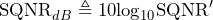 \begin{equation*} \text{SQNR}_{dB}\triangleq 10\text{log}_{10}\text{SQNR}' \end{equation*}