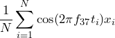 \begin{equation*} \frac{1}{N}\sum_{i=1}^{N}\cos(2\pi f_{37}t_{i})x_{i} \end{equation*}