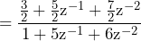 \begin{equation*} =\frac{\frac{3}{2}+\frac{5}{2}\text{z}^{-1}+\frac{7}{2}\text{z}^{-2}}{1+5\text{z}^{-1}+6\text{z}^{-2}} \end{equation*}